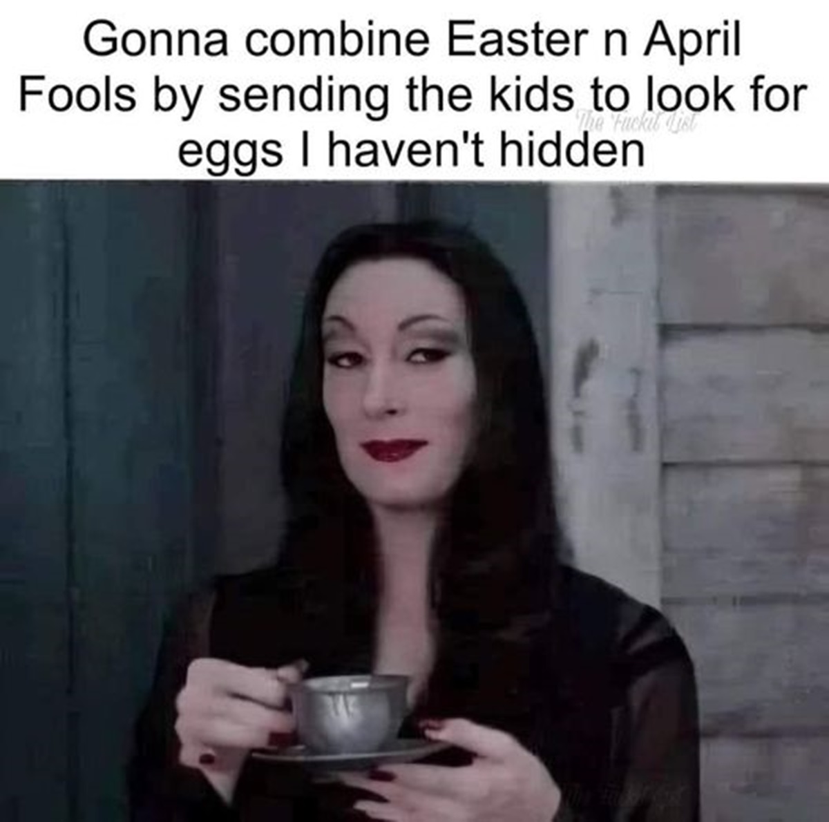 girl - Gonna combine Easter n April The Fuckit Lis Fools by sending the kids to look for eggs I haven't hidden