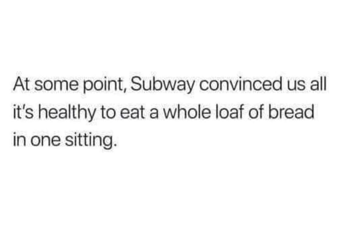 parallel - At some point, Subway convinced us all it's healthy to eat a whole loaf of bread in one sitting.
