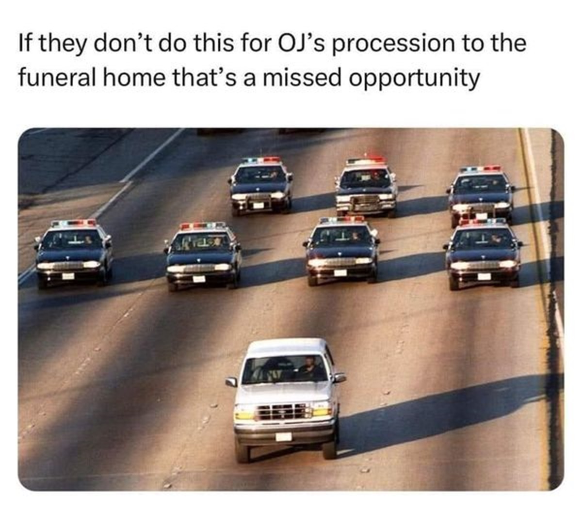 oj simpson car chase - If they don't do this for Oj's procession to the funeral home that's a missed opportunity
