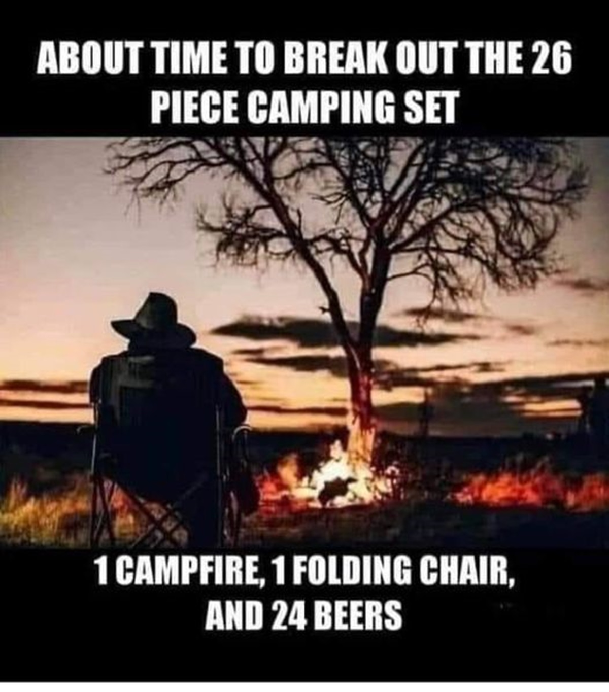 photo caption - About Time To Break Out The 26 Piece Camping Set 1 Campfire, 1 Folding Chair, And 24 Beers
