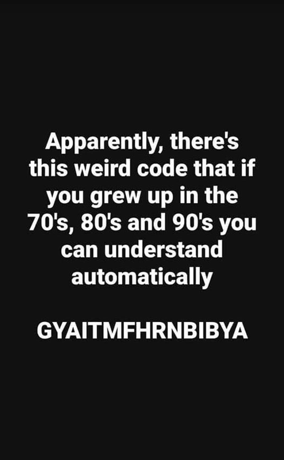 darkness - Apparently, there's this weird code that if you grew up in the 70's, 80's and 90's you can understand automatically Gyaitmfhrnbibya