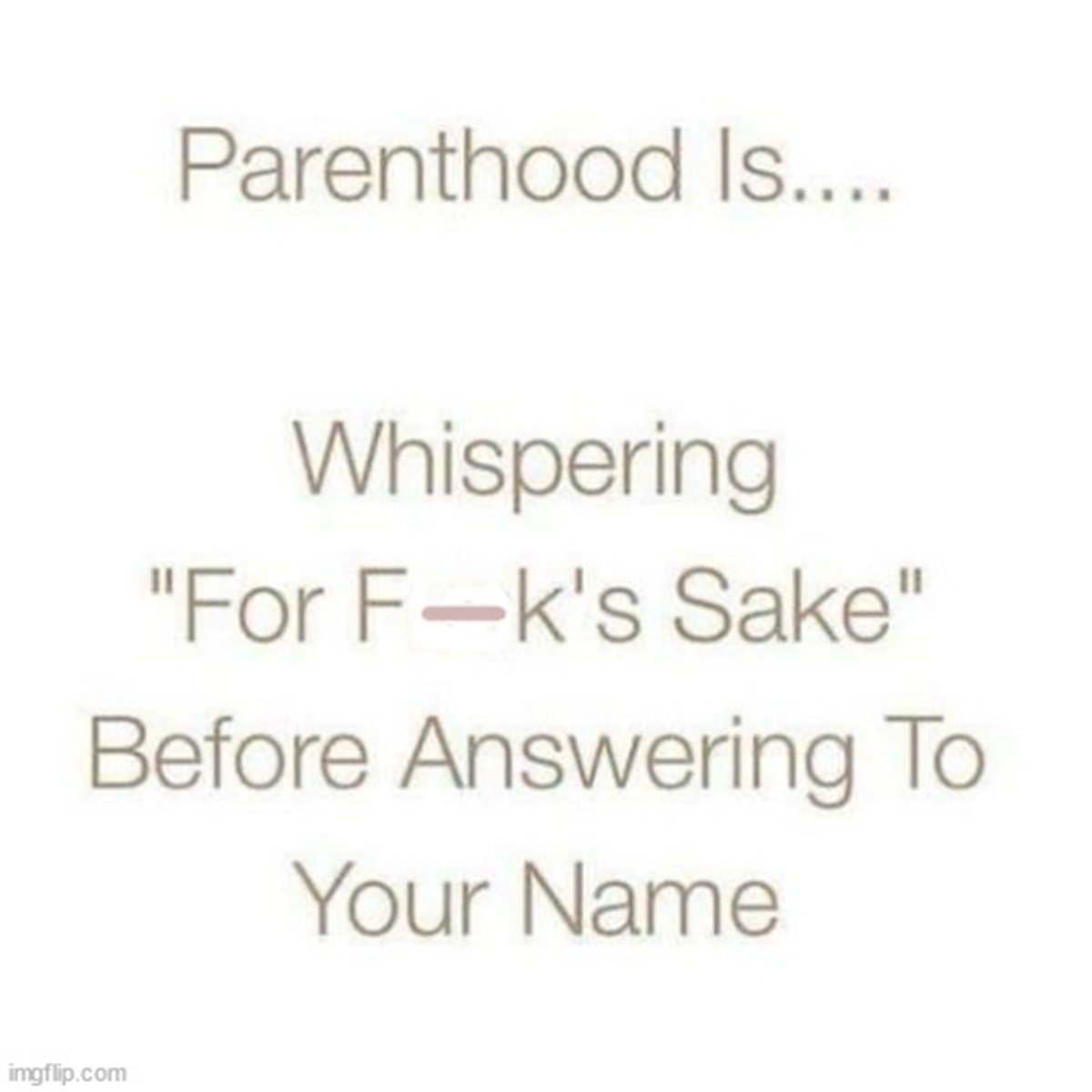 calligraphy - Parenthood Is.... Whispering "For Fk's Sake" Before Answering To Your Name imgflip.com