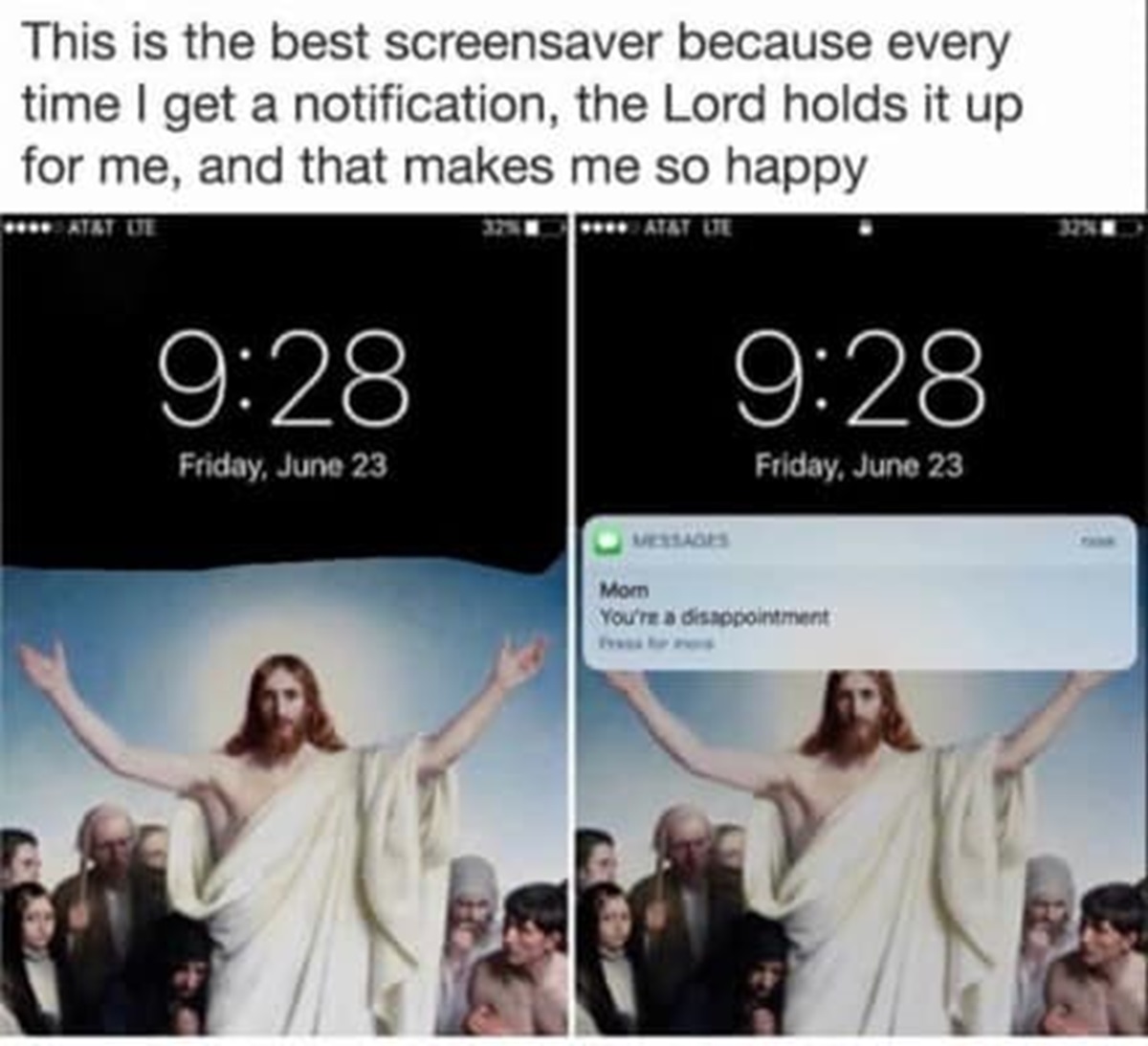 screensaver meme - This is the best screensaver because every time I get a notification, the Lord holds it up for me, and that makes me so happy At&T Le Friday, June 23 32% Mom At&T Lte Messages Friday, June 23 You're a disappointment 32%