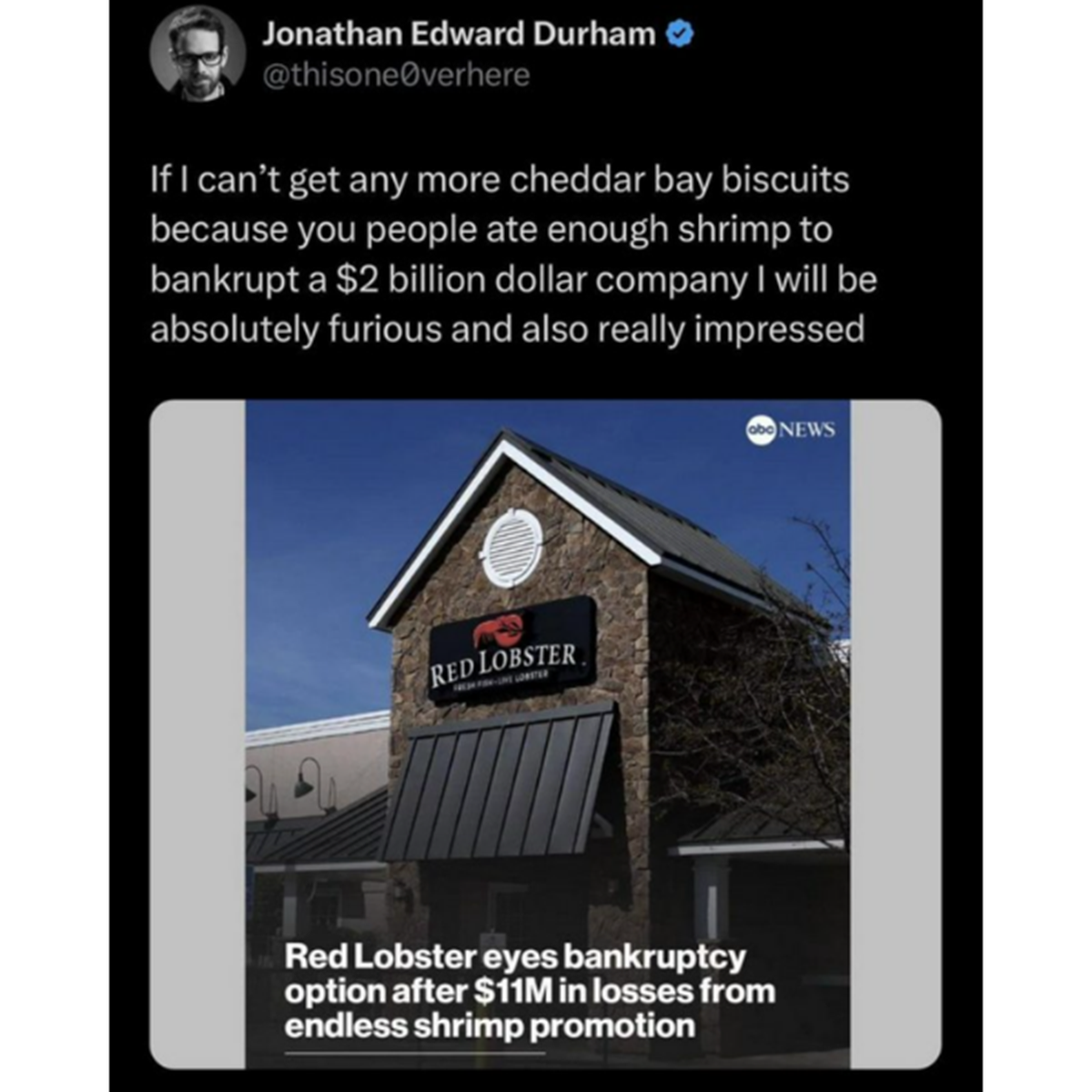 Internet meme - Jonathan Edward Durham verhere If I can't get any more cheddar bay biscuits because you people ate enough shrimp to bankrupt a $2 billion dollar company I will be absolutely furious and also really impressed Red Lobster Red Lobster eyes ba