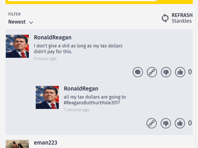 web page - Filter Refrash Stankles Newest v Ronald Reagan I don't give a shit as long as my tax dollars didn't pay for this. 5 hours ago 0 0 0 0 0 Ronald Regan all my tax dollars are going to 1 second ago 0 0 eman223