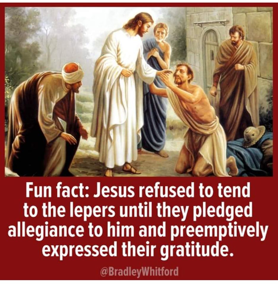leper miracle - Fun fact Jesus refused to tend to the lepers until they pledged allegiance to him and preemptively expressed their gratitude.