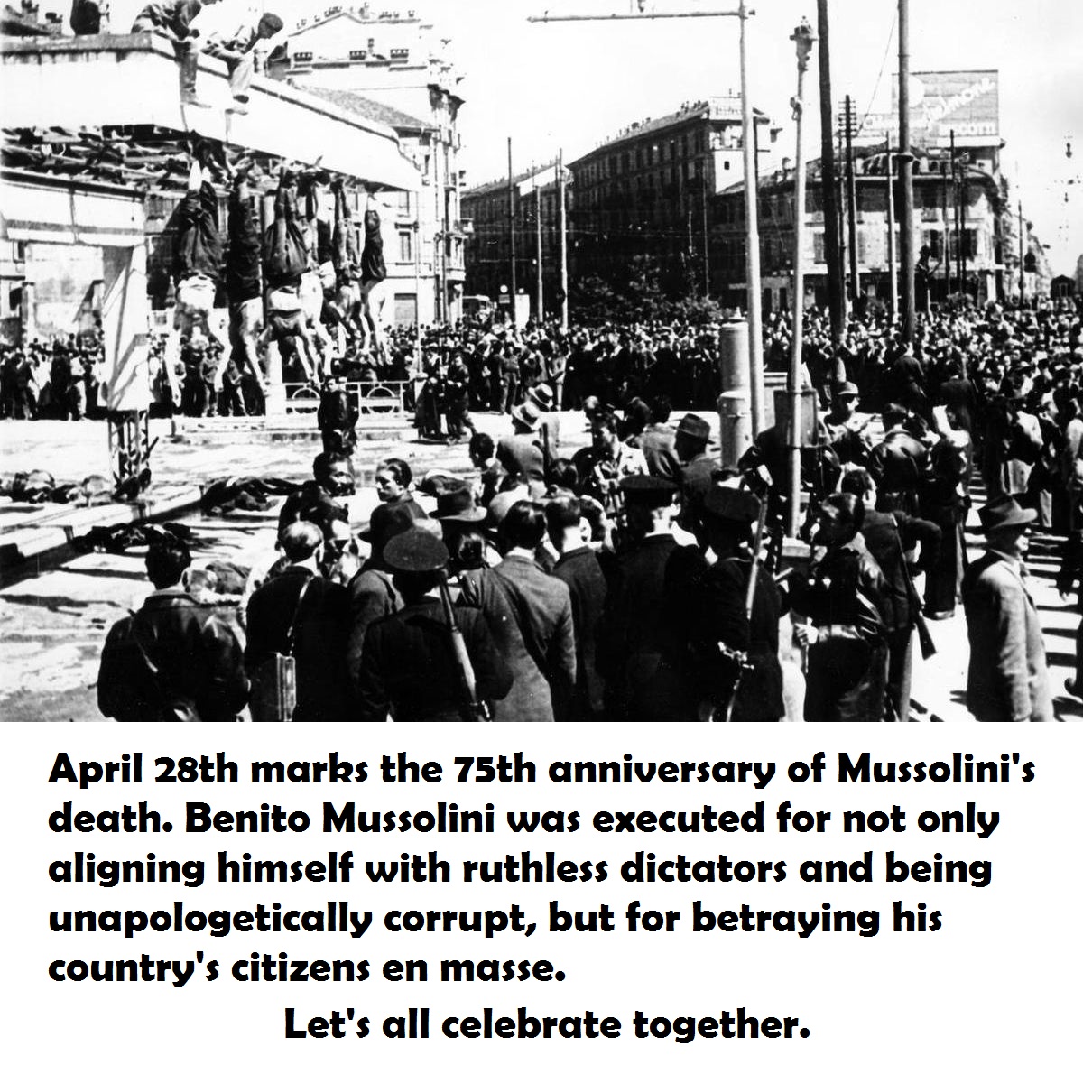 mussolini hanging upside down - Int April 28th marks the 75th anniversary of Mussolini's death. Benito Mussolini was executed for not only aligning himself with ruthless dictators and being unapologetically corrupt, but for betraying his country's citizen