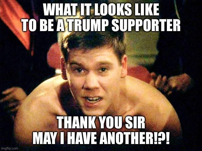 thank you sir may i have another - What It Looks To Be A Trump Supporter Thank You Sir May I Have Another!?! imgflip.com
