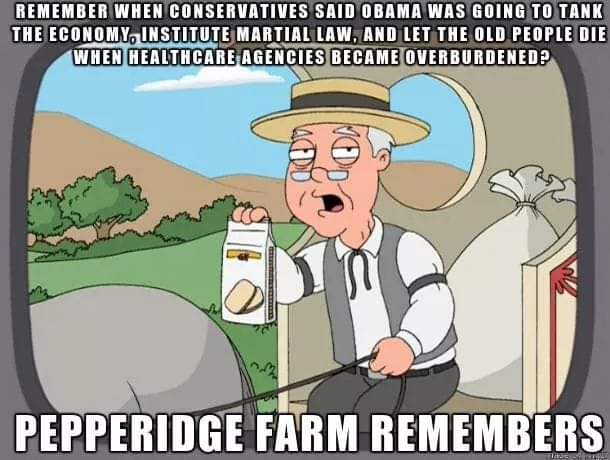 april 1st jokes - Remember When Conservatives Said Obama Was Going To Tank The Economy, Institute Martial Law, And Let The Old People Die When Healthcare Agencies Became Overburdened? Pepperidge Farm Remembers