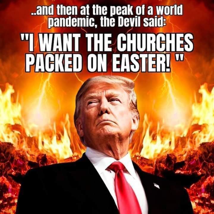 trump anti christ - ...and then at the peak of a world pandemic, the Devil said "I Want The Churches Packed On Easter!"