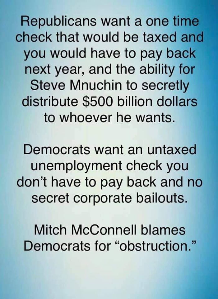 sky - Republicans want a one time check that would be taxed and you would have to pay back next year, and the ability for Steve Mnuchin to secretly distribute $500 billion dollars to whoever he wants. Democrats want an untaxed unemployment check you don't