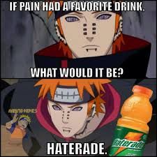 naruto memes - pain from naruto memes - If Pain Had A Favorite Drink. What Would It Be? Fh Tones Haterade Led