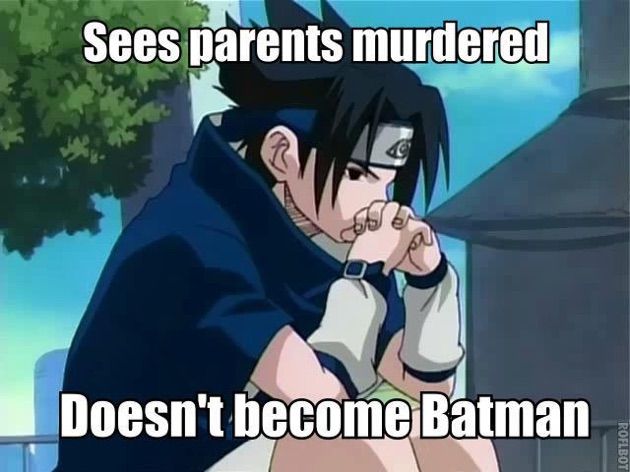 best naruto memes - Sees parents murdered Doesn't become Batman Roflbot