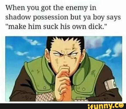 sucking my own dick - When you got the enemy in shadow possession but ya boy says "make him suck his own dick." ifunny.co