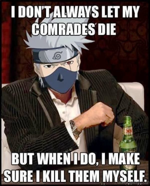 funny naruto memes - I Don'T Always Let My Comrades Die But When I Do, I Make Sure I Kill Them Myself.