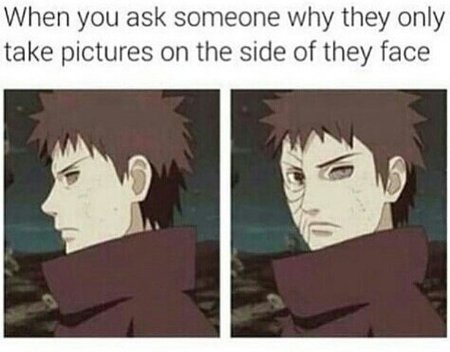 naruto deformed faces - When you ask someone why they only take pictures on the side of they face