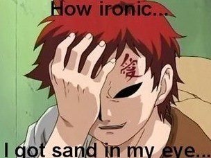 naruto memes gaara - How ironic... I got sand in my eye...