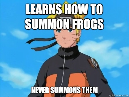 naruto frog meme - Learns How To Summon Frogs Never Summons Them