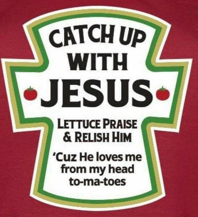 signage - Catch Up With Jesus Lettuce Praise & Relish Him 'Cuz He loves me from my head tomatoes