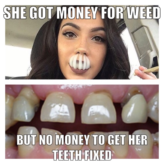 Money for weed but not for teeth