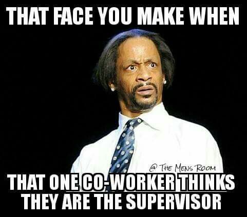 meme work people memes - That Face You Make When @ The Mens Room That One CoWorker Thinks They Are The Supervisor
