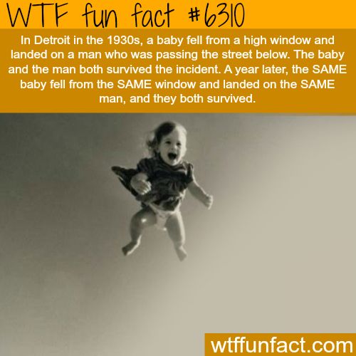wtf facts - creepy fun facts - Wtf fun fact In Detroit in the 1930s, a baby fell from a high window and landed on a man who was passing the street below. The baby! and the man both survived the incident. A year later, the Same baby fell from the Same wind