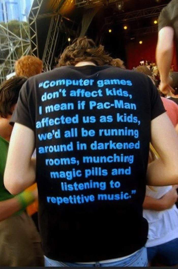 computer games don t affect us t shirt - computer games don't affect kids, u mean if PacMan affected us as kids. we'd all be running around in darkened rooms, munching magic pills and listening to repetitive music