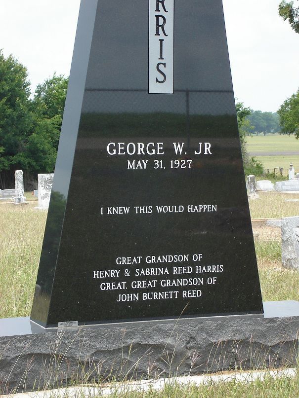 best tombstones - George W. Jr I Knew This Would Happen Great Grandson Of Henry & Sabrina Reed Harris Great. Great Grandson Of John Burnett Reed