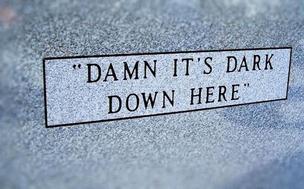 funny tombstone quotes - "Damn It'S Dark Down Here"