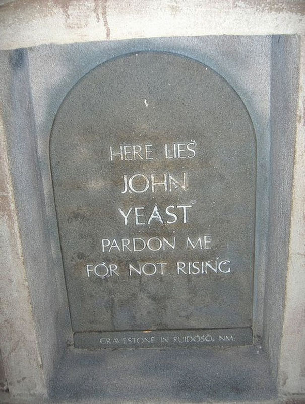 humor i was hoping for a pyramid tombstone - Here Lies John Yeast Pardon Me For Not Rising Eratsione In Ruidoso, Nm.