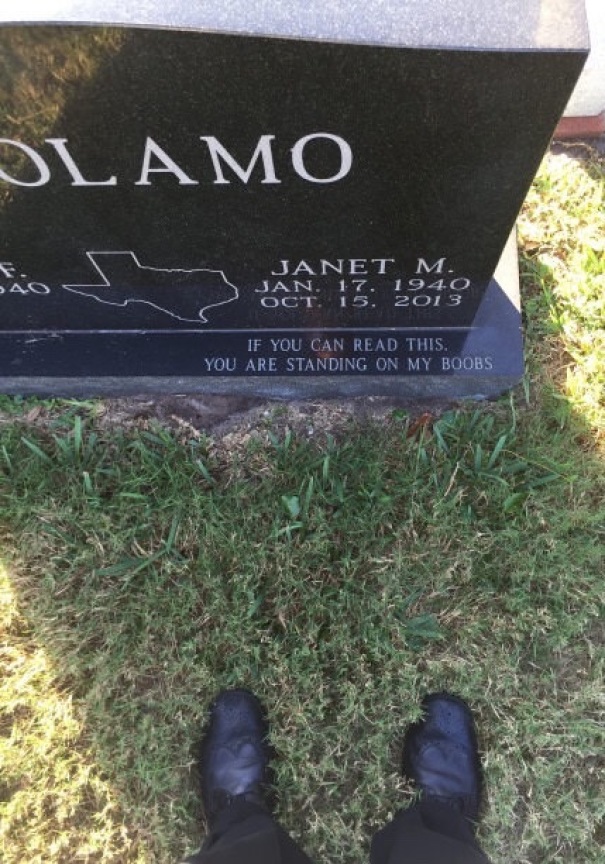 funny tombstones boobs - Jlamo Janet M. Jan. 17. 1940 Oct. 15, 2013 If You Can Read This. You Are Standing On My Boobs