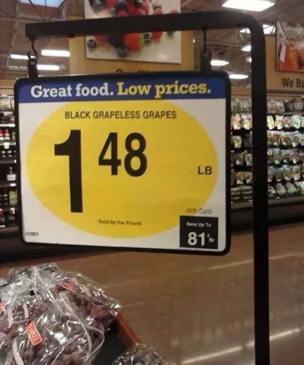 supermarket fails - We Bu Great food. Low prices, Black Grapeless Grapes 148 Lb Sold by one Sewe Up To 81