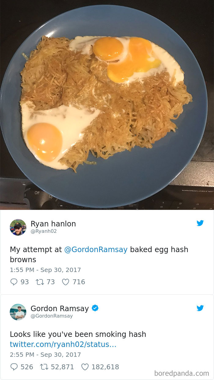 gordon ramsay feedback - To 2 Ryan hanlon My attempt at Ramsay baked egg hash browns 93 12 73 716 Gordon Ramsay Ramsay Looks you've been smoking hash twitter.comryanh02status... 2 526 22 52,871 182,618 boredpanda.com