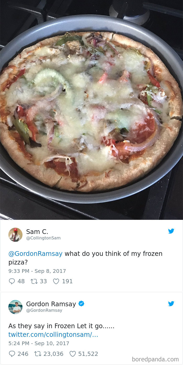 gordon ramsay pizza twitter roast - Sam C. Sam Ramsay what do you think of my frozen pizza? 48 2733 191 Gordon Ramsay Ramsay As they say in Frozen Let it go...... twitter.comcollingtonsam... 9 246 22 23,036 51,522 boredpanda.com