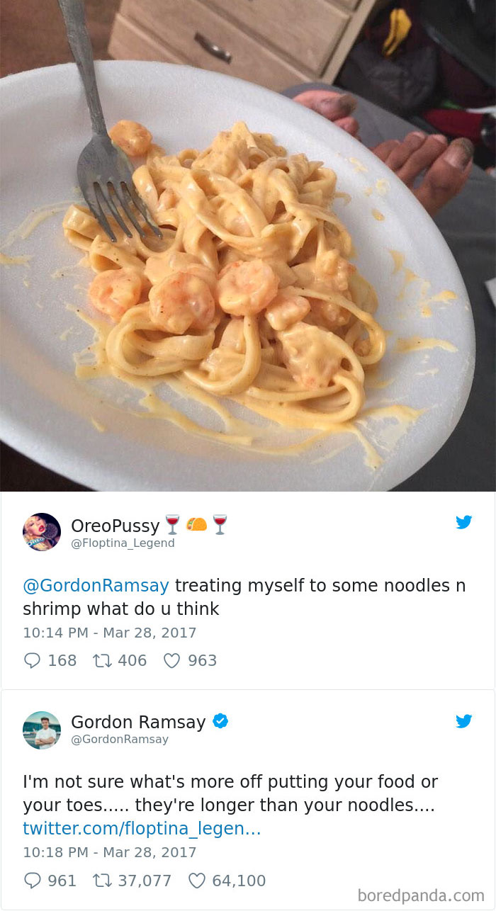 gordon ramsay twitter roast - OreoPussy Yoy Ramsay treating myself to some noodles n shrimp what do u think 168 12 406 963 Gordon Ramsay Ramsay I'm not sure what's more off putting your food or your toes..... they're longer than your noodles.... twitter.c