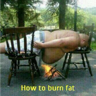 Fastest way to burn fat .. lol