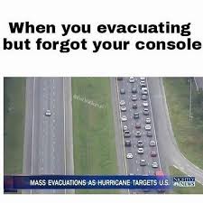 video games meme - When you evacuating but forgot your console Optic Led Led Mass Evacuations As Hurricane Targets U.S. Neid