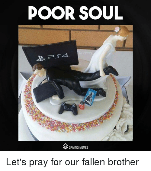 video game meme birthday - Poor Soul Gaming Memes Let's pray for our fallen brother