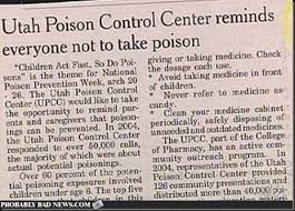 ironic newspaper headlines - Utah Poison Control Center reminds everyone not to take poison "Children Act Fress, so Do Pol ving or taking medicine. Check Ses is the theme for National the denne anche Poison Prevention Week, arch 20 Avoid taking medicine i