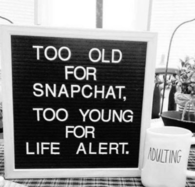 monochrome photography - Too Old For Snapchat, Too Young For Life Alert. Adulting