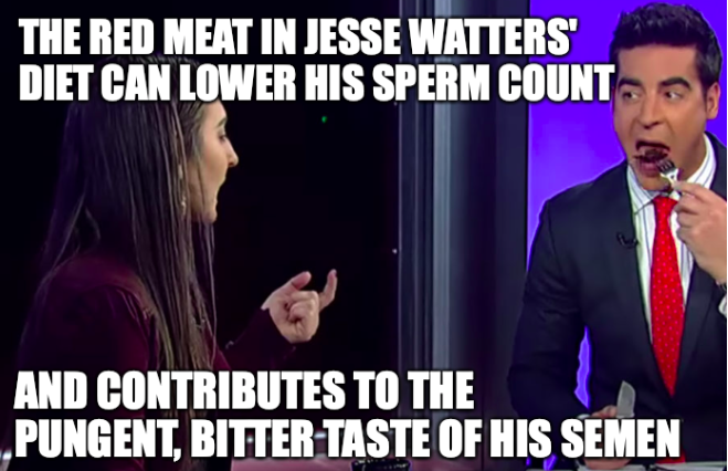 video - The Red Meat In Jesse Watters' Diet Can Lower His Sperm Count And Contributes To The Pungent, Bitter Taste Of His Semen