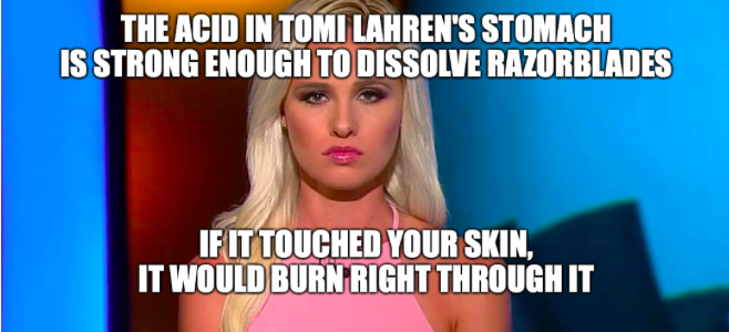 imma let you finish - The Acid In Tomi Lahren'S Stomach Is Strong Enough To Dissolve Razorblades If It Touched Your Skin, It Would Burn Right Through It