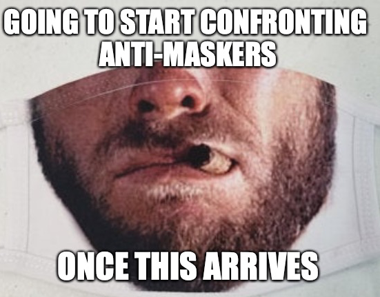 Going to start confronting anti-maskers . .