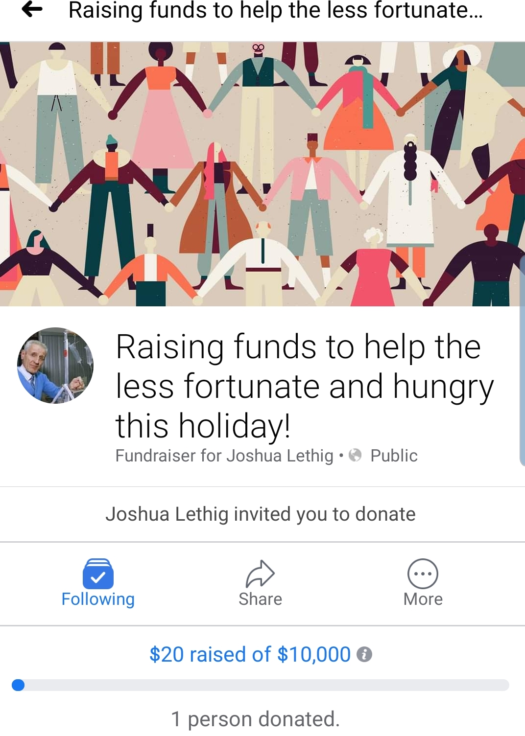 Fundraising - Raising funds to help the less fortunate... Raising funds to help the less fortunate and hungry this holiday! Fundraiser for Joshua Lethig. Public Joshua Lethig invited you to donate ing More $20 raised of $10,000 6 1 person donated