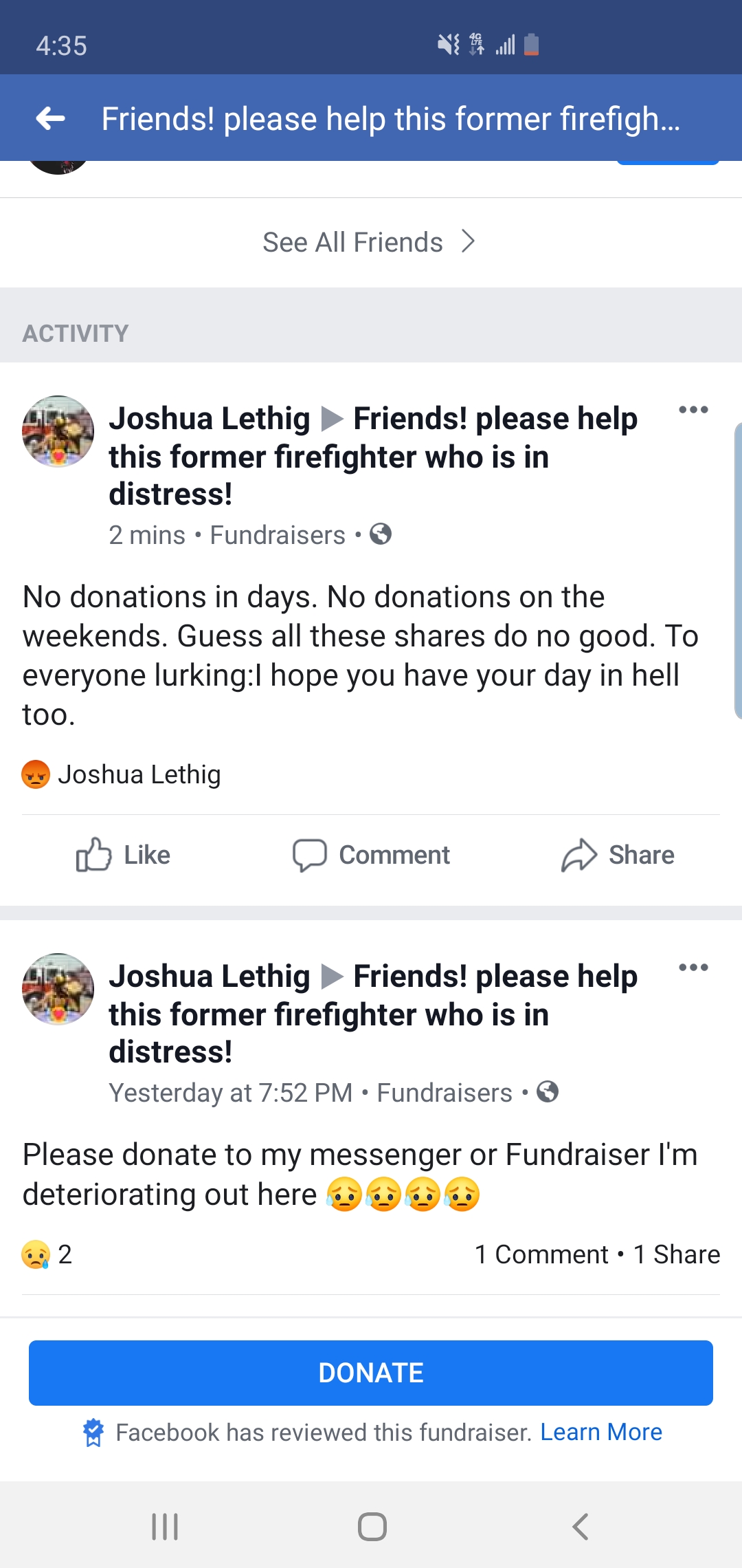 web page - Friends! please help this former firefigh... See All Friends > Activity Joshua Lethig Friends! please help this former firefighter who is in distress! 2 mins. Fundraisers. No donations in days. No donations on the weekends. Guess all these do n