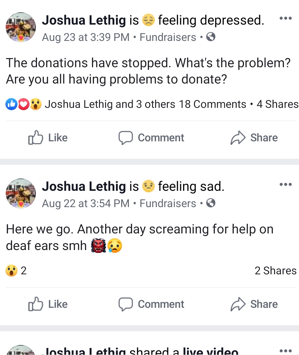 icon - Joshua Lethig is feeling depressed. Aug 23 at Fundraisers The donations have stopped. What's the problem? Are you all having problems to donate? Do Joshua Lethig and 3 others 18 4 o Comment Joshua Lethig is feeling sad. Aug 22 at Fundraisers Here w