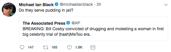 tweet - angle - Michael lan Black 2h Do they serve pudding in jail? The Associated Press Breaking Bill Cosby convicted of drugging and molesting a woman in first big celebrity trial of hash MeToo era. 147 12 165 9