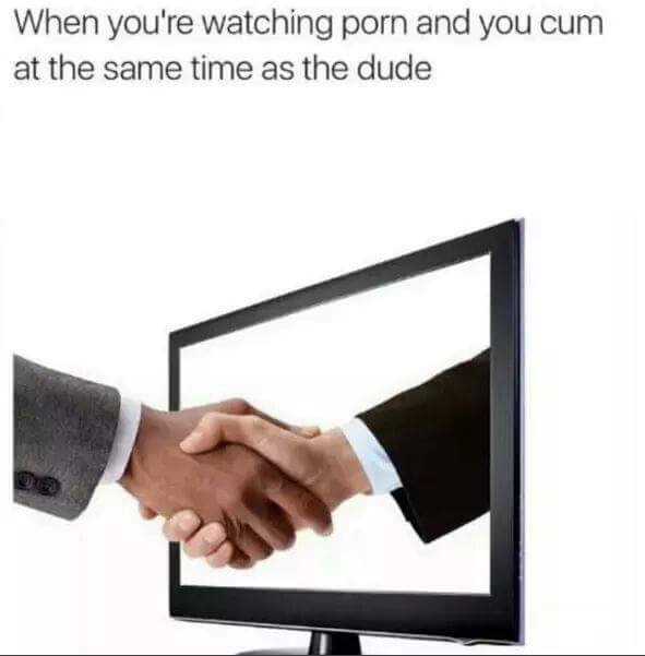 inappropriate meme about cumming in time with the porn you're watching with picture of men shaking hands through a computer screen