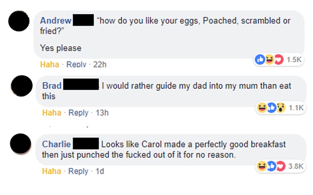 memes - rate my plate comments - Andrew fried?" "how do you your eggs, Poached, scrambled or Yes please Haha 22h Op Brad this I would rather guide my dad into my mum than eat D. Haha 13h Charlie Looks Carol made a perfectly good breakfast then just punche