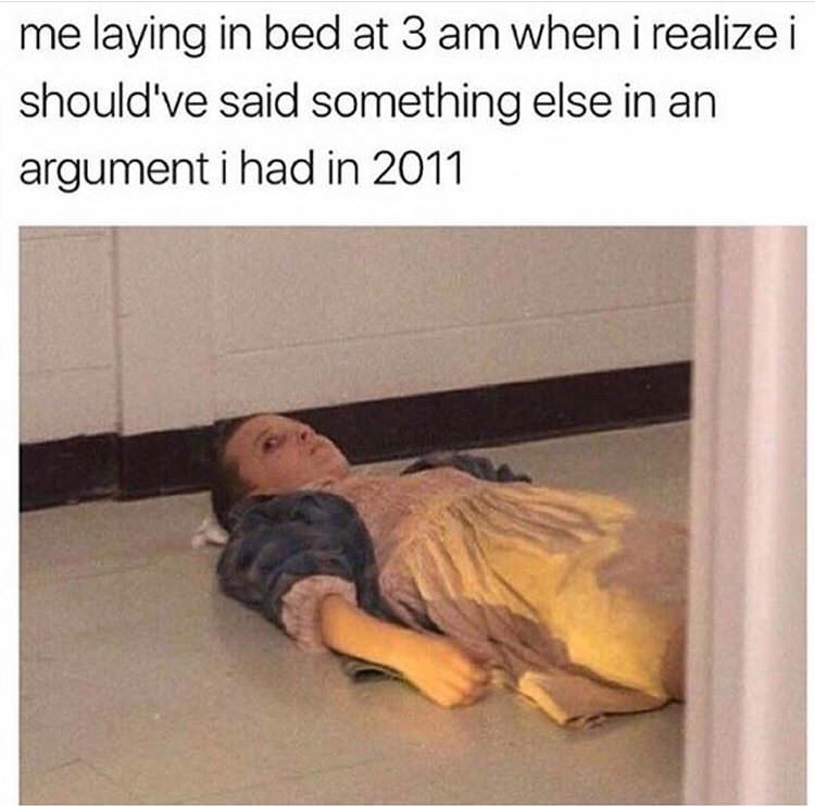 me in bed meme - me laying in bed at 3 am when i realize i should've said something else in an argument i had in 2011